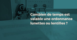 combien de temps est valable une ordonnance de lunettes ?