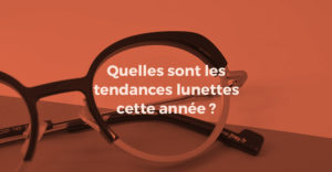 Quelles sont les tendances lunettes ?